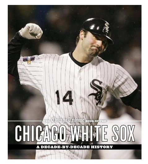 The Chicago Tribune Book of the Chicago White Sox: A Decade-by-Decade History Hardcover Book