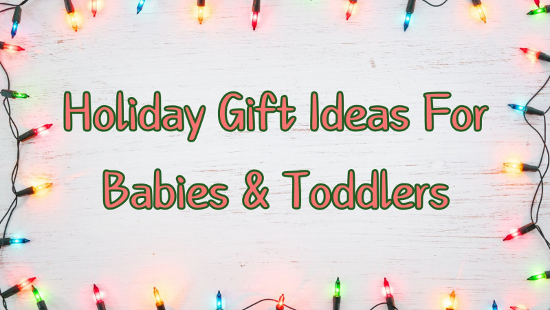 holiday gift ideas for babies and toddlers - gifts for babies, 1 year olds and 2 year olds.